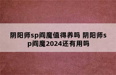 阴阳师sp阎魔值得养吗 阴阳师sp阎魔2024还有用吗